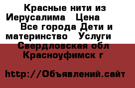 Красные нити из Иерусалима › Цена ­ 150 - Все города Дети и материнство » Услуги   . Свердловская обл.,Красноуфимск г.